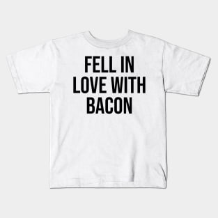 Fell in Love with Bacon lover quotes gift ideas trending now Kids T-Shirt